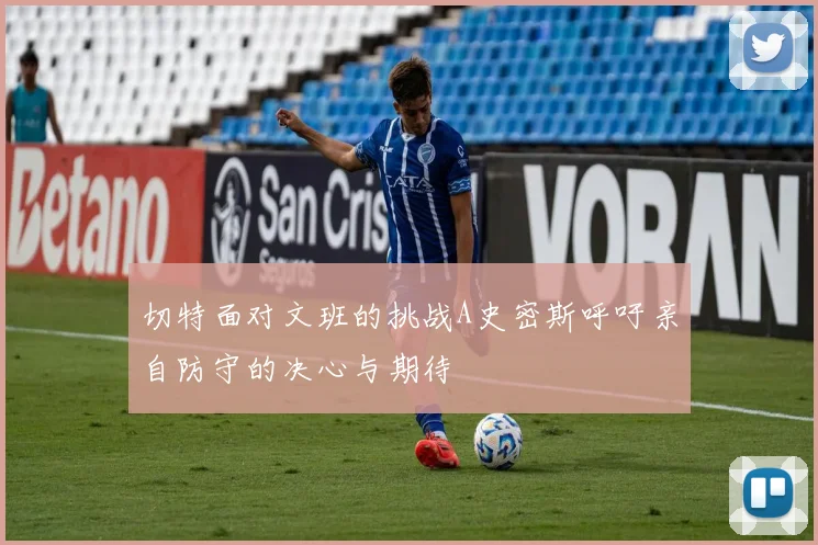 切特面对文班的挑战A史密斯呼吁亲自防守的决心与期待
